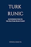 TURK RUNIC ALPHABET: An Introduction to the Old Turk Runic Script