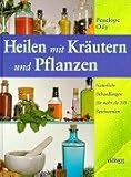 Heilen mit Kräutern und Heilpflanzen: Viele Rezepte zum Gesundwerden und Gesundbleiben, 120 Heilkräuter, Dosierung, Aufgüsse, Tinkturen, Umschläge, Bäder, Salben, Pastillen u.v.m.