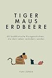 Tiger Maus Erdbeere: 60 buddhistische Kurzgeschichten für mehr Achtsamkeit, Glück und den Weg zum inneren Frieden