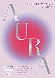 Aura – Die Kraft deiner Seele: Der ultimative Guide: Aura verstehen, reinigen und transformieren | Mit Atemübungen, Chakra-Manifestationen, Kristallen und geführter Meditation