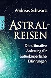 Astralreisen: Die ultimative Anleitung für außerkörperliche Erfahrungen