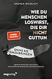 Wie du Menschen loswirst, die dir nicht guttun, ohne sie umzubringen: Über die Kunst des Loslassens von toxischen Menschen und Selbstzweifeln (SPIEGEL-BESTSELLER)
