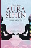 Lerne das Aurasehen: Ein Praxisbuch zum Trainieren deiner hellsichtigen Fähigkeit (Spirituell im Alltag, Band 1)