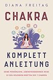 Chakra Komplett-Anleitung: Deine persönliche, lebensverändernde Reise zu den heilenden Kräften der 7 Chakren