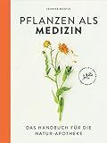 Pflanzen als Medizin: Das Handbuch für die Natur-Apotheke