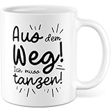 Tasse Tanzen Geschenk Aus dem Weg! Ich muss tanzen!, Kaffeetasse Witzig Sarkasmus Party, Geschenkidee Kollege Kollegin Büro Kaffee-Becher