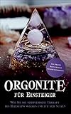Orgonite für Einsteiger: Wie Sie die schöpferische Urkraft des Heilsteins wecken und für sich nutzen - inkl. Orgonit Meditationen & Erfahrungsberichten