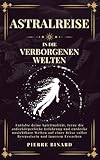 Astralreise in die Verborgenen Welten: Die Kunst der grünen Magie meistern, natürliche Hexenkunst mit Pflanzen, Kristallen, Ölen und Ritualen für spirituelle und irdische Harmonie (Mondlicht Verlag)