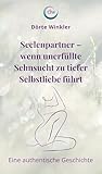 Seelenpartner – wenn unerfüllte Sehnsucht zu tiefer Selbstliebe führt: Eine authentische Geschichte
