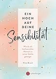 Ein Hoch auf deine Sensibilität: Wie du als hochsensibler Mensch zu zarter Stärke gelangst