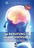 Die Berufung für Hochsensible: Wie feinfühlige Menschen besser loslassen, ihr Urvertrauen stärken und berufliche Erfüllung finden können.