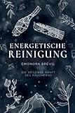 Energetische Reinigung – die heilende Kraft des Räucherns: Reinigen Sie mit Räucherritualen Ihre Aura und Ihr Zuhause. Für mehr Energie, Gesundheit, Wohlbefinden und ein erweitertes Bewusstsein