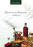 Gesund durch Heilkräuter: 530 Rezepte