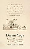 Dream Yoga: Consciousness, Astral Projection, and the Transformation of the Dream State