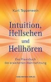 Intuition, Hellsehen und Hellhören: Das Praxisbuch der erweiterten Wahrnehmung