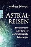 Astralreisen: Die ultimative Anleitung für außerkörperliche Erfahrungen