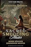 Sacred Smudging Master - Das Räucher-Notizbuch: Meistere die Kunst der energetischen Reinigung und des Schutzes