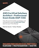 AWS Certified Solutions Architect – Professional Exam Guide (SAP-C02): Gain the practical skills, knowledge, and confidence to ace the AWS (SAP-C02) exam on your first attempt
