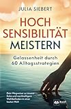 Hochsensibilität meistern - Gelassenheit durch 60 Alltagsstrategien: Dein Wegweiser zu innerer Ruhe und nachhaltigem Wohlbefinden in einer lauten Welt