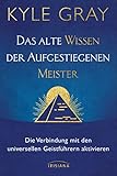 Das alte Wissen der Aufgestiegenen Meister: Die Verbindung mit den universellen Geistführern aktivieren