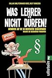 Was Lehrer nicht dürfen: Antworten auf die 50 wichtigsten Schülerfragen - inklusive der dazugehörigen Paragraphen