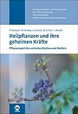 Heilpflanzen und ihre geheimen Kräfte: Pflanzenporträts zwischen Mythos und Medizin