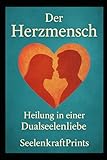 Der Herzmensch – Heilung in einer Dualseelenliebe: Ein tiefgreifender Seelenweg für alle, die fühlen, hoffen, leiden – und erwachen. (Dualseelen- ... Heilung, Transformation und Übungen)