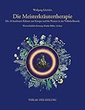 Die Meisterkräutertherapie: Die 24 kostbaren Kräuter aus Europa und ihr Nutzen in der Volksheilkunde