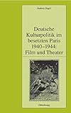 Deutsche Kulturpolitik im besetzten Paris 1940-1944: Film und Theater: Diss. (Pariser Historische Studien, 63, Band 63)