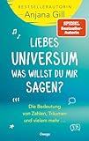 Liebes Universum, was willst du mir sagen?: Die Bedeutung von Zahlen, Träumen und vielem mehr ...