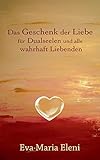 Das Geschenk der Liebe: für Dualseelen und alle wahrhaft Liebenden