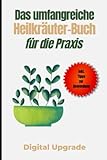 Das umfangreiche Heilkräuter Buch für die Praxis: Heiltinkturen herstellen, Heilkräuter anpflanzen, Definitionen, Naturheilsalben selbst machen und vieles mehr