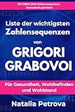 Die Liste der bedeutendsten Zahlensequenzen von GRIGORI GRABOVOI: Für Gesundheit, Wohlbefinden und Wohlstand | Mit über 1200 Zahlensequenzen, thematisch geordnet