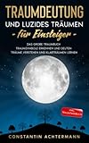 Traumdeutung und Luzides Träumen für Einsteiger: Das große Traumbuch - Traumsymbole erkennen und deuten Träume verstehen und Klarträumen lernen - Inkl. Traumtagebuch