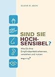 Sind Sie hochsensibel?: Wie Sie Ihre Empfindsamkeit erkennen, verstehen und nutzen