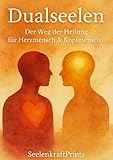 DUALSEELEN – Der Weg der Heilung für Herzmensch & Kopfmensch: Eine Seelenreise in 15 Kapiteln – emotional, spirituell, transformierend (Dualseelen- Reise, ... Heilung, Transformation und Übungen)