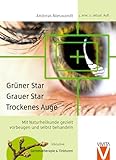Grüner Star - Grauer Star - Trockenes Auge. Mit Naturheilkunde wirksam selbst behandeln. : Mit Naturheilkunde gezielt vorbeugen und selbst behandeln (Keine Serie)