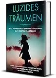Luzides Träumen: Das Praxisbuch - Schritt für Schritt zum ersten Klartraum | Lerne, das Klarträumen von Astralreisen zu unterscheiden und deine Träume bewusst zu steuern