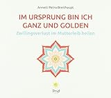 Im Ursprung bin ich ganz und golden: Zwillingsverlust heilen