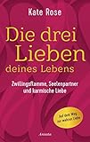 Die drei Lieben deines Lebens: Zwillingsflamme, Seelenpartner und karmische Liebe: Auf dem Weg zur wahren Liebe