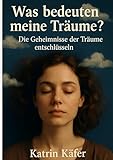 Was bedeuten meine Träume ?: Die Geheimnisse der Träume entschlüsseln