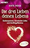 Die drei Lieben deines Lebens: Zwillingsflamme, Seelenpartner und karmische Liebe: Auf dem Weg zur wahren Liebe