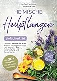 Heimische Heilpflanzen – einfach erklärt: Dein DIY Heilkräuter Buch mit den wichtigsten Tipps und Tricks zu Anbau, Verarbeitung und Anwendung. Mit abwechslungsreichen Rezepten für die Hausapotheke.