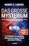 Das große Mysterium – Praxisbuch: In 7 Schritten zu erwachtem Bewusstsein, innerer Freiheit und wahrer Erfüllung