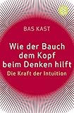 Wie der Bauch dem Kopf beim Denken hilft: Die Kraft der Intuition