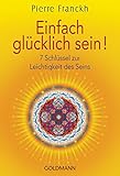 Einfach glücklich sein!: 7 Schlüssel zur Leichtigkeit des Seins