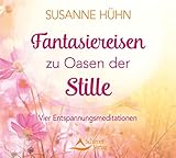 Fantasiereisen zu Oasen der Stille: Vier Entspannungsmeditationen