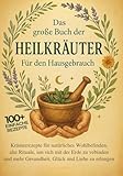 Das große Buch der Heilkräuter für den Hausgebrauch: Kräuterrezepte für natürliches Wohlbefinden, alte Rituale, um sich mit der Erde zu verbinden und mehr Gesundheit, Glück und Liebe zu erlangen.