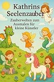 Kathrins Seelenzauber – Zauberwelten zum Ausmalen für kleine Künstler: Ein fantasievolles Malbuch für Kinder ab 3 Jahren
