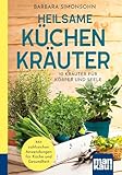 Heilsame Küchenkräuter: 10 Kräuter für Körper und Seele. Mit zahlreichen Anwendungen für Gesundheit und Küche. Kompakt-Ratgeber